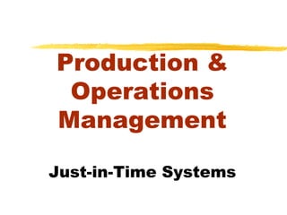 Production &
Operations
Management
Just-in-Time Systems
 