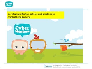 Developing effective policies and practices to combat Cyberbullying 