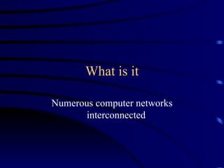 What is it Numerous computer networks interconnected 