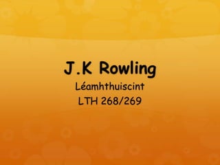 J.K Rowling
Léamhthuiscint
LTH 268/269
 