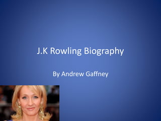 J.K Rowling Biography
By Andrew Gaffney
 