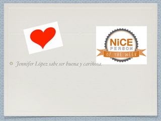 Jennifer López sabe ser buena y cariñosa.
 