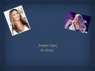 Jennifer López
  Por:Kelsie
 