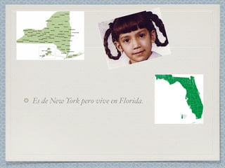 Es de New York pero vive en Florida.
 