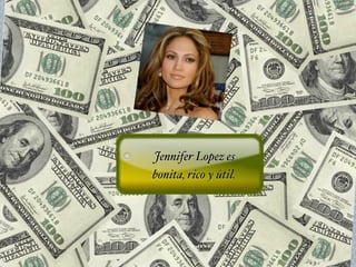 Jennifer Lopez es
bonita, rico y útil.
 