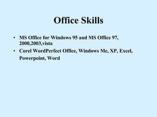 Office Skills MS Office for Windows 95 and MS Office 97, 2000,2003,vista Corel WordPerfect Office, Windows Me, XP, Excel, Powerpoint, Word   