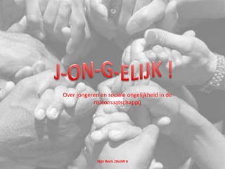 J-ON-G-ELIJK ! Over jongeren en sociale ongelijkheid in de risicomaatschappij Stijn Roels 1BaSW b 