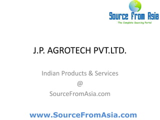 J.P. AGROTECH PVT.LTD.  Indian Products & Services @ SourceFromAsia.com 