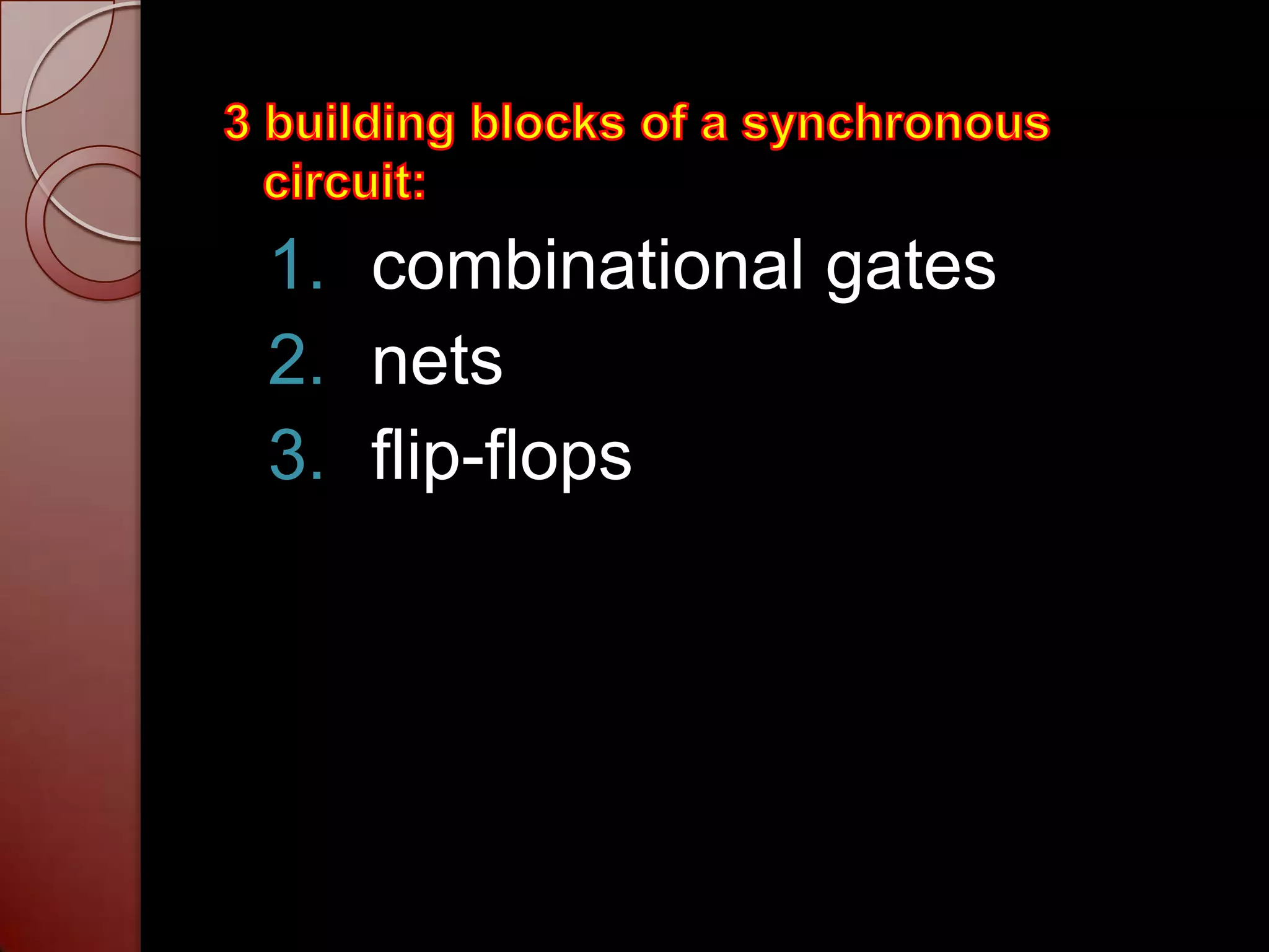 1. combinational gates
2. nets
3. flip-flops
 