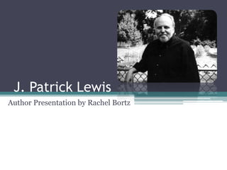 J. Patrick Lewis
Author Presentation by Rachel Bortz
 