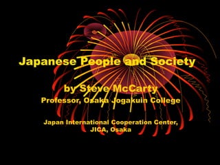 Japanese People and Society
by Steve McCarty
Professor, Osaka Jogakuin College
Japan International Cooperation Center,
JICA, Osaka
 