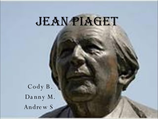 Jean Piaget Cody B. Danny M. Andrew S . 