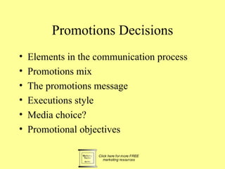 Promotions Decisions
•   Elements in the communication process
•   Promotions mix
•   The promotions message
•   Executions style
•   Media choice?
•   Promotional objectives
 