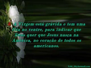 3.   A Virgem está grávida e tem uma fita no ventre, para indicar que Deus quer que Jesus nasça na América, no coração de todos os americanos . [email_address] 