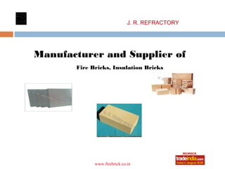 J. R. REFRACTORY




Manufacturer and Supplier of
       Fire Bricks, Insulation Bricks




                roto1234
             www.firebrick.co.in
 