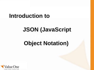 Introduction to  Introduction to JSON (JavaScript  (JavaScript Object Notation)  