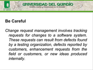 SCM Best Practices
• Organize and integrate consistent sets of versions using
activities.
• Maintain stable and consistent workspaces.
• Support concurrent changes to artifacts and components.
• Integrate early and often.
• Ensure reproducibility of software builds.
 