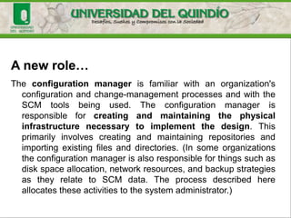 Unified Change Management
UCM was derived from observed best practices in thousands of
development organizations that demonstrated a capability to
develop software in a robust, scalable, and repeatable way. By
automating these best practices, UCM provides value to a
development organization in many ways, but four areas are key:
• Abstraction: we work best on higher-level tasks
• Communication: about individual activities, relieving
developers of the burden of remembering the specific
files and versions they created to fulfill activities on
which they worked
 