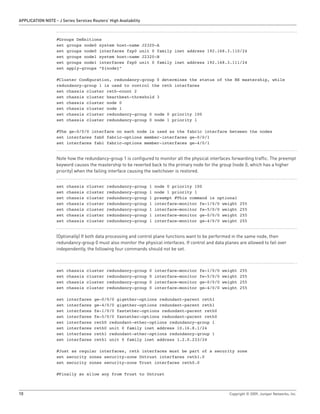 APPlICATION NOTE - J Series Services Routers’ High Availability



                   #Groups Definitions
                   set groups node0 system host-name J2320-A
                   set groups node0 interfaces fxp0 unit 0 family inet address 192.168.3.110/24
                   set groups node1 system host-name J2320-B
                   set groups node1 interfaces fxp0 unit 0 family inet address 192.168.3.111/24
                   set apply-groups “${node}”

                   #Cluster Configuration, redundancy-group 0 determines the status of the RE mastership, while
                   redundancy-group 1 is used to control the reth interfaces
                   set chassis cluster reth-count 2
                   set chassis cluster heartbeat-threshold 3
                   set chassis cluster node 0
                   set chassis cluster node 1
                   set chassis cluster redundancy-group 0 node 0 priority 100
                   set chassis cluster redundancy-group 0 node 1 priority 1

                   #The ge-0/0/0 interface on each node is used as the fabric interface between the nodes
                   set interfaces fab0 fabric-options member-interfaces ge-0/0/1
                   set interfaces fab1 fabric-options member-interfaces ge-4/0/1


                   Note how the redundancy-group 1 is configured to monitor all the physical interfaces forwarding traffic. The preempt
                   keyword causes the mastership to be reverted back to the primary node for the group (node 0, which has a higher
                   priority) when the failing interface causing the switchover is restored.


                   set   chassis   cluster   redundancy-group     1   node 0 priority 100
                   set   chassis   cluster   redundancy-group     1   node 1 priority 1
                   set   chassis   cluster   redundancy-group     1   preempt #This command is optional
                   set   chassis   cluster   redundancy-group     1   interface-monitor fe-1/0/0 weight       255
                   set   chassis   cluster   redundancy-group     1   interface-monitor fe-5/0/0 weight       255
                   set   chassis   cluster   redundancy-group     1   interface-monitor ge-0/0/0 weight       255
                   set   chassis   cluster   redundancy-group     1   interface-monitor ge-4/0/0 weight       255


                   (Optionally) If both data processing and control plane functions want to be performed in the same node, then
                   redundancy-group 0 must also monitor the physical interfaces. If control and data planes are allowed to fail over
                   independently, the following four commands should not be set.



                   set   chassis   cluster   redundancy-group     0   interface-monitor   fe-1/0/0   weight   255
                   set   chassis   cluster   redundancy-group     0   interface-monitor   fe-5/0/0   weight   255
                   set   chassis   cluster   redundancy-group     0   interface-monitor   ge-0/0/0   weight   255
                   set   chassis   cluster   redundancy-group     0   interface-monitor   ge-4/0/0   weight   255

                   set   interfaces    ge-0/0/0 gigether-options redundant-parent reth1
                   set   interfaces    ge-4/0/0 gigether-options redundant-parent reth1
                   set   interfaces    fe-1/0/0 fastether-options redundant-parent reth0
                   set   interfaces    fe-5/0/0 fastether-options redundant-parent reth0
                   set   interfaces    reth0 redundant-ether-options redundancy-group 1
                   set   interfaces    reth0 unit 0 family inet address 10.16.8.1/24
                   set   interfaces    reth1 redundant-ether-options redundancy-group 1
                   set   interfaces    reth1 unit 0 family inet address 1.2.0.233/24

                   #Just as regular interfaces, reth interfaces must be part of a security zone
                   set security zones security-zone Untrust interfaces reth1.0
                   set security zones security-zone Trust interfaces reth0.0

                   #Finally an allow any from Trust to Untrust



10                                                                                                      Copyright © 2009, Juniper Networks, Inc.
 