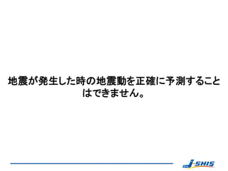 地震が発生した時の地震動を正確に予測すること
        はできません。
 