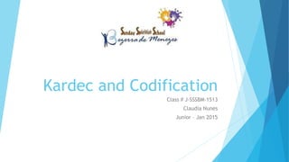 Kardec and Codification
Class # J-SSSBM-1513
Claudia Nunes
Junior – Jan 2015
 