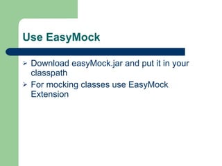 Use EasyMock Download easyMock.jar and put it in your classpath For mocking classes use EasyMock Extension 
