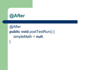 @After @After    public   void  postTestRun() {          simpleMath =  null ;     }     