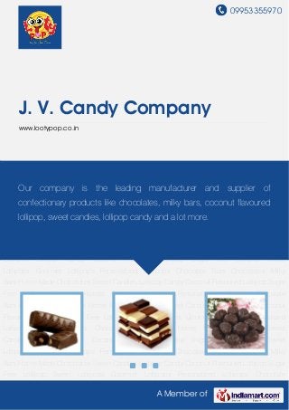 09953355970
A Member of
J. V. Candy Company
www.lootypop.co.in
Chocolate Bars Chocolates Milky Bars Home Made Chocolates Sweet Candies Lollipop
Candy Coconut Flavoured Lollipop Sugar Free Lollipop Sweet Lollipops Gourmet
Lollipops Personalized Lollipops Chocolate Bars Chocolates Milky Bars Home Made
Chocolates Sweet Candies Lollipop Candy Coconut Flavoured Lollipop Sugar Free
Lollipop Sweet Lollipops Gourmet Lollipops Personalized Lollipops Chocolate Bars Chocolates
Milky Bars Home Made Chocolates Sweet Candies Lollipop Candy Coconut Flavoured
Lollipop Sugar Free Lollipop Sweet Lollipops Gourmet Lollipops Personalized
Lollipops Chocolate Bars Chocolates Milky Bars Home Made Chocolates Sweet
Candies Lollipop Candy Coconut Flavoured Lollipop Sugar Free Lollipop Sweet
Lollipops Gourmet Lollipops Personalized Lollipops Chocolate Bars Chocolates Milky
Bars Home Made Chocolates Sweet Candies Lollipop Candy Coconut Flavoured Lollipop Sugar
Free Lollipop Sweet Lollipops Gourmet Lollipops Personalized Lollipops Chocolate
Bars Chocolates Milky Bars Home Made Chocolates Sweet Candies Lollipop Candy Coconut
Flavoured Lollipop Sugar Free Lollipop Sweet Lollipops Gourmet Lollipops Personalized
Lollipops Chocolate Bars Chocolates Milky Bars Home Made Chocolates Sweet
Candies Lollipop Candy Coconut Flavoured Lollipop Sugar Free Lollipop Sweet
Lollipops Gourmet Lollipops Personalized Lollipops Chocolate Bars Chocolates Milky
Bars Home Made Chocolates Sweet Candies Lollipop Candy Coconut Flavoured Lollipop Sugar
Free Lollipop Sweet Lollipops Gourmet Lollipops Personalized Lollipops Chocolate
Our company is the leading manufacturer and supplier of
confectionary products like chocolates, milky bars, coconut flavoured
lollipop, sweet candies, lollipop candy and a lot more.
 