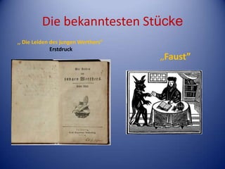 Die bekanntestenStücke   ,, Die Leiden des jungenWerthers”Erstdruck,,Faust”