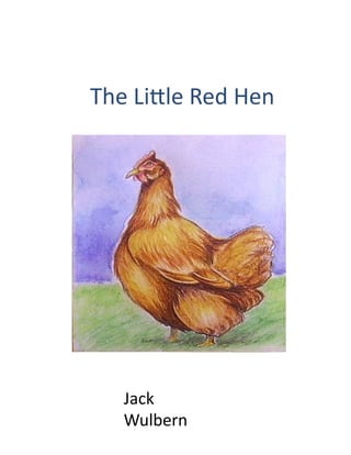 The	
  Li'le	
  Red	
  Hen	
  




     Jack	
  
     Wulbern	
  
 