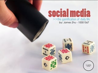 socialmedia>>the gamification of daily life
by: James Zhu - 10001567
Doug88888	
  
via	
  ﬂickr	
  
 