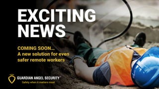 COMING SOON…
A new solution for even
safer remote workers
EXCITING
NEWS
 