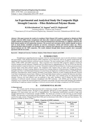 International Journal of Engineering Inventions
ISSN: 2278-7461, www.ijeijournal.com
Volume 1, Issue 4 (September2012) PP: 58-67


      An Experimental and Analytical Study On Composite High
        Strength Concrete – Fibre Reinforced Polymer Beams
                         R.S.Ravichandran1, K. Suguna2 and P.N. Raghunath3
                                    1
                                     Assistant professor, 2Professor and 3Professor
   1,2,3
           Department of Civil and Structural Engineering, Annamalai University, Chidambaram-608 001, India



Abstract––This paper presents the results of a nonlinear Finite Element (FE) analysis conducted on Reinforced High
Strength Concrete (HSC) beams strengthened with Glass fibre reinforced polymer (GFRP) laminates. Modeling the
complex behavior of reinforced concrete, which is both non-homogeneous and anisotropic, is a difficult confront in the
finite element analysis of civil engineering structures. The accuracy and convergence of the solution depends on factors
such as mesh density, constitutive properties of concrete, convergence criteria and tolerance values etc., Three-
dimensional finite element models were developed using a smeared crack approach for concrete and three dimensional
layered elements for the FRP composites. The results obtained through finite element analysis show reasonable
agreement with the test results.

Keywords–– Reinforced Concrete, Nonlinear Analysis, Finite Element Analysis and GFRP.

                                                   I.       INTRODUCTION
          Strengthening or upgrading becomes necessary when the structural elements cease to provide satisfactory strength
and serviceability. Fiber Reinforced Polymer (FRP) composites can be effectively used as an external reinforcement for
upgrading such structurally deficient reinforced concrete structures. The most common types of FRP are aramid, glass, and
carbon; AFRP, GFRP, and CFRP respectively. Many researchers have found that FRP composites applied to reinforced
concrete members provide efficiency, reliability and cost effectiveness in upgradation[4,5,9]. The use of FEA has been the
preferred method to study the behaviour of concrete. Wolanski[2] studied the flexural behavior of reinforced and prestressed
concrete beams using finite element analysis. The simulation work contains areas of study such as Behavior at First
Cracking, Behavior at Initial Cracking, Behavior beyond First Cracking, Behavior of Reinforcement Yielding and Beyond,
Strength Limit State, Load-Deformation Response of control beam and Application of Effective Prestress, Self-Weight, Zero
Deflection, Decompression, Initial Cracking, Secondary Linear Region, Behavior of Steel Yielding and Beyond, Flexural
Limit State of prestressed concrete beam. Arduini, et al.[3] used finite element method to simulate the behaviour and failure
mechanisms of RC beams strengthened with FRP plates. The FRP plates were modeled using two dimensional plate
elements. However the crack patterns were not predicted in that study. Kachlakev, etal.[7] studied the finite element
modeling of reinforced concrete structures strengthened with FRP Laminates with ANSYS and the objective of this
simulation was to examine the structural behaviour of Horsetail creek bridge with and without FRP laminates and establish a
methodology for applying computer modeling to reinforced concrete beams and bridges strengthened with FRP laminates.

                                           II.      EXPERIMENTAL BEAMS
2.1Materials used
          The concrete used for all beam specimens had a compressive strength of 64MPa. The concrete consisted of 450
kg/m3 of ordinary Portland cement, 780 kg/m3 of fine aggregate, 680 kg/m3 of coarse aggregate, 450 kg/m3 of medium
aggregate, 0.36 water/cement ratio and 0.8% of hyperplasticizer. The longitudinal reinforcement consisted of high yield
strength deformed bars of characteristic strength 456MPa. The lateral ties consisted of mild steel bars of yield strength
300MPa. The specimens were provided with 8mm diameter stirrups at 150 mm spacing. Two types of GFRP laminates were
used for the study, namely, Chopped Strand Mat (CSM) and Uni-directional Cloth (UDC) of 3mm and 5mm thickness. The
properties of GFRP are shown in Table 1.
                                       TABLE1 Properties of GFRP Laminates
             Type of      Thickness       Elasticity Modulus                                      Tensile Strength
                                                                   Ultimate Elongation (%)
             GFRP           (mm)                (MPa)                                                 (MPa)

                              3                  7467.46                      1.69                      126.20
      Chopped Strand
           Mat
                              5                  11386.86                     1.37                      156.00

                              3                  13965.63                     3.02                      446.90
       Uni-Directional
           Cloth
                              5                  17365.38                     2.60                      451.50


                                                                                                                         58
 