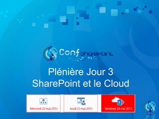 Plénière Jour 3
SharePoint et le Cloud
 