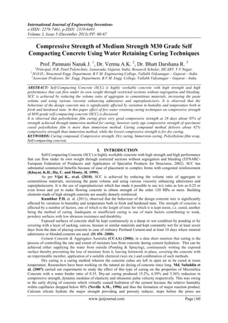 International Journal of Engineering Inventions
e-ISSN: 2278-7461, p-ISSN: 2319-6491
Volume 3, Issue 5 (December 2013) PP: 60-67

Compressive Strength of Medium Strength M30 Grade Self
Compacting Concrete Using Water Retaining Curing Techniques
Prof. Pamnani Nanak J. 1, Dr. Verma A.K. 2, Dr. Bhatt Darshana R. 3
1

Principal, H.B. Patel Polytechnic, Lunawada, Gujarat, India; Research Scholar, SICART, V.V.Nagar.
H.O.D.; Structural Engg. Department, B.V.M. Engineering College, Vallabh Vidyanagar – Gujarat – India
3
Associate Professor, Str. Engg. Department, B.V.M. Engg. College, Vallabh Vidyanagar – Gujarat – India

2

ABSTRACT: Self-Compacting Concrete (SCC) is highly workable concrete with high strength and high
performance that can flow under its own weight through restricted sections without segregation and bleeding.
SCC is achieved by reducing the volume ratio of aggregate to cementitious materials, increasing the paste
volume and using various viscosity enhancing admixtures and superplasticizers. It is observed that the
behaviour of the design concrete mix is significantly affected by variation in humidity and temperature both in
fresh and hardened state. In this paper effect of few water retaining curing techniques on compressive strength
of M30 grade self-compacting concrete (SCC) is discussed.
It is observed that polyethylene film curing gives very good compressive strength at 28 days about 95% of
strength achieved through immersion method for curing; however early age compressive strength of specimens
cured polyethylene film is more than immersion method. Curing compound method delivers about 92%
compressive strength than immersion method, while the lowest compressive strength is for dry curing.
KEYWORDS: Curing compound, Compressive strength, Dry curing, Immersion curing, Polyethylene film wrap,
Self compacting concrete.

I. INTRODUCTION
Self-Compacting Concrete (SCC) is highly workable concrete with high strength and high performance
that can flow under its own weight through restricted sections without segregation and bleeding (EFNARCEuropean Federation of Producers and Applicators of Specialist Products for Structures, 2002). SCC has
substantial commercial benefits because of ease of placement in complex forms with congested reinforcement
(Khayat, K.H., Hu, C. and Monty, H. 1999).
As per Vijai K., et.al. (2010), SCC is achieved by reducing the volume ratio of aggregate to
cementitious materials, increasing the paste volume and using various viscosity enhancing admixtures and
superplasticizers. It is the use of superplasticizer which has made it possible to use w/c ratio as low as 0.25 or
even lower and yet to make flowing concrete to obtain strength of the order 120 MPa or more. Building
elements made of high strength concrete are usually densely reinforced.
Kumbhar P.D. et. al. (2011), observed that the behaviour of the design concrete mix is significantly
affected by variation in humidity and temperature both in fresh and hardened state. The strength of concrete is
affected by a number of factors, one of which is the length of time for which it is kept moist, i.e. cured, another
being the method of curing. Inadequate or insufficient curing is one of main factors contributing to weak,
powdery surfaces with low abrasion resistance and durability.
Exposed surfaces of concrete shall be kept continuously in a damp or wet condition by ponding or by
covering with a layer of sacking, canvas, hessian or similar materials and kept constantly wet for at least seven
days from the date of placing concrete in case of ordinary Portland Cement-and at least 10 days where mineral
admixtures or blended cements are used. (IS 456 -2000).
Cement Concrete & Aggregates Australia (CCAA) (2006), in a data sheet mention that curing is the
process of controlling the rate and extent of moisture loss from concrete during cement hydration. This can be
achieved either supplying the water from outside (Ponding & Spraying), continuously wetting the exposed
surface thereby preventing the loss of moisture from it, leaving formwork in place, covering the concrete with
an impermeable member, application of a suitable chemical (wax etc.) and combination of such methods.
Dry curing is a curing method wherein the concrete cubes are left in open air to be cured at room
temperature. Researchers have been working on the natural air drying of concrete since long. Md. Safuddin et
al. (2007) carried out experiments to study the effect of this type of curing on the properties of Microsilica
Concrete with a water binder ratio of 0.35. Dry-air curing produced 15.2%, 6.59% and 3.36% reduction in
compressive strength, dynamic modulus of elasticity and ultrasonic pulse velocity respectively. This was owing
to the early drying of concrete which virtually ceased hydration of the cement because the relative humidity
within capillaries dropped below 80% (Neville A.M., 1996) and thus the formation of major reaction product,
Calcium silicate hydrate the major strength providing and porosity reducer, stops before the pores are

www.ijeijournal.com

Page | 60

 