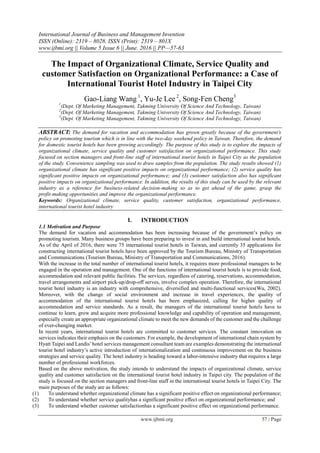International Journal of Business and Management Invention
ISSN (Online): 2319 – 8028, ISSN (Print): 2319 – 801X
www.ijbmi.org || Volume 5 Issue 6 || June. 2016 || PP—57-63
www.ijbmi.org 57 | Page
The Impact of Organizational Climate, Service Quality and
customer Satisfaction on Organizational Performance: a Case of
International Tourist Hotel Industry in Taipei City
Gao-Liang Wang 1
, Yu-Je Lee 2
, Song-Fen Cheng3
1
(Dept. Of Marketing Management, Takming University Of Science And Technology, Taiwan)
2
(Dept. Of Marketing Management, Takming University Of Science And Technology, Taiwan)
3
(Dept. Of Marketing Management, Takming University Of Science And Technology, Taiwan)
ABSTRACT: The demand for vacation and accommodation has grown greatly because of the government’s
policy on promoting tourism which is in line with the two-day weekend policy in Taiwan. Therefore, the demand
for domestic tourist hotels has been growing accordingly. The purpose of this study is to explore the impacts of
organizational climate, service quality and customer satisfaction on organizational performance. This study
focused on section managers and front-line staff of international tourist hotels in Taipei City as the population
of the study. Convenience sampling was used to draw samples from the population. The study results showed (1)
organizational climate has significant positive impacts on organizational performance; (2) service quality has
significant positive impacts on organizational performance; and (3) customer satisfaction also has significant
positive impacts on organizational performance. In addition, the results of this study can be used by the relevant
industry as a reference for business-related decision-making so as to get ahead of the game, grasp the
profit-making opportunities and improve the organizational performance.
Keywords: Organizational climate, service quality, customer satisfaction, organizational performance,
international tourist hotel industry
I. INTRODUCTION
1.1 Motivation and Purpose
The demand for vacation and accommodation has been increasing because of the government‟s policy on
promoting tourism. Many business groups have been preparing to invest in and build international tourist hotels.
As of the April of 2016, there were 75 international tourist hotels in Taiwan, and currently 35 applications for
constructing international tourist hotels have been approved by the Tourism Bureau, Ministry of Transportation
and Communications (Tourism Bureau, Ministry of Transportation and Communications, 2016).
With the increase in the total number of international tourist hotels, it requires more professional managers to be
engaged in the operation and management. One of the functions of international tourist hotels is to provide food,
accommodation and relevant public facilities. The services, regardless of catering, reservations, accommodation,
travel arrangements and airport pick-up/drop-off serves, involve complex operation. Therefore, the international
tourist hotel industry is an industry with comprehensive, diversified and multi-functional services(Wu, 2002).
Moreover, with the change of social environment and increase in travel experiences, the quality of
accommodation of the international tourist hotels has been emphasized, calling for higher quality of
accommodation and service standards. As a result, the managers of the international tourist hotels have to
continue to learn, grow and acquire more professional knowledge and capability of operation and management,
especially create an appropriate organizational climate to meet the new demands of the customer and the challenge
of ever-changing market.
In recent years, international tourist hotels are committed to customer services. The constant innovation on
services indicates their emphasis on the customers. For example, the development of international chain system by
Hyatt Taipei and Landis‟hotel services management consultant team are examples demonstrating the international
tourist hotel industry‟s active introduction of internationalization and continuous improvement on the business
strategies and service quality. The hotel industry is heading toward a labor-intensive industry that requires a large
number of professional workforces.
Based on the above motivation, the study intends to understand the impacts of organizational climate, service
quality and customer satisfaction on the international tourist hotel industry in Taipei city. The population of the
study is focused on the section managers and front-line staff in the international tourist hotels in Taipei City. The
main purposes of the study are as follows:
(1) To understand whether organizational climate has a significant positive effect on organizational performance;
(2) To understand whether service qualityhas a significant positive effect on organizational performance; and
(3) To understand whether customer satisfactionhas a significant positive effect on organizational performance.
 