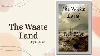 The Waste
Land
-By T.S.Eliot
 