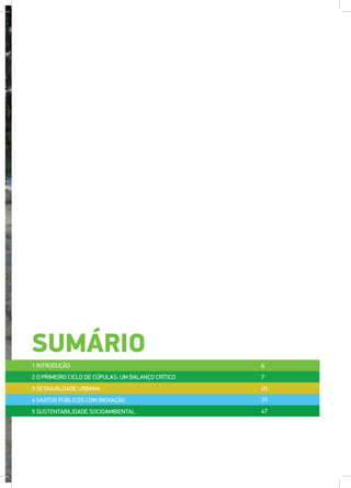 SUMÁRIO
1 INTRODUÇÃO
2 O PRIMEIRO CICLO DE CÚPULAS: UM BALANÇO CRÍTICO
3 DESIGUALDADE URBANA
4 GASTOS PÚBLICOS COM INOVAÇÃO
5 SUSTENTABILIDADE SOCIOAMBIENTAL
6
7
33
20
47
 
