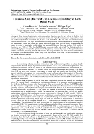 International Journal of Engineering Research and Development
e-ISSN: 2278-067X, p-ISSN: 2278-800X, www.ijerd.com
Volume 9, Issue 6 (December 2013), PP. 76-90

Towards a Ship Structural Optimisation Methodology at Early
Design Stage
Abbas Bayatfar1, Amirouche Amrane2, Philippe Rigo3
1

ANAST, University of Liege, Chemin des Chevreuils 1 (B52/3), 4000 Liège, Belgium
ANAST, University of Liege, Chemin des Chevreuils 1 (B52/3), 4000 Liège, Belgium
3
ANAST, University of Liege, Chemin des Chevreuils 1 (B52/3), 4000 Liège, Belgium

2

Abstract:- Ship structural optimisation with mathematical algorithms can be very helpful to find the best
solution (minimum weight, minimum cost, maximum inertia, etc). Typically, finite element analysis (FEA) tools
are used in ship structural assessment. But, to build FEM model from CAD one is not easy and needs a big
amount of manual work. This paper presents an innovative optimisation workflow by which the following steps
are automatically carried out, without any manual intervention. First, from 3D CAD model, the idealised CAD
model is created by idealisation module taking into account FEM needs. Then, the idealised CAD model is
transferred to a FEM tool. After that, the FEM model is meshed, loaded and solved. The obtained results (i.e.
stress and weight) are transferred to optimiser tool. The optimiser evaluates the values of the objective function
and the constraints previously defined and modifies the design variables (i.e. plate thickness and stiffener
scantling) to create a new structural model, going to the next iteration of the loop. This process continues until
the optimal solution is reached.
Keywords:- Ship structure; Optimisation methodology; FEM; CAD; BESST

I.

INTRODUCTION

In shipbuilding industry, structural optimisation using mathematical algorithms is not yet largely
implemented at the early design stage in an automatic process. This is while, ship structure optimisation with
mathematical algorithms can be very helpful to find the best solution (minimum weight, minimum cost, etc).
Typically, finite element analysis (FEA) tools are used in ship structural assessment. But, to build FEM model
from CAD one is not easy. It needs a great amount of manual work (e.g. cleaning and simplifying the CAD
geometry, defining missing data, etc) which may takes several weeks depends on the complexity of the model.
Thus, to automatically perform ship structure optimisation, the idealised CAD model must be ready to use for
FEM pre-processor. Also, a link must be created between the “CAD model” and the “FEM model” within the
optimisation environment.
Taking look at literature, it can be found some contributions given to the research area mentioned
above. For example, Birk [1] reported on the continuous development of an automated optimization procedure
for the design of offshore structure hulls. Current results of the development of an efficient CAD-FEM interface
for ship structures were presented by Doig et al. [2]. With the interface the direct extraction of FEM-friendly
geometry is ensured, allowing drastically savings of assessment effort. Bohm et al. [3] described an interface of
the ship construction CAD program AVEVA Marine and ANSYS. It idealises ship model data according to
approval rules into an ANSYS geometry model. The study on how it is possible to use a 3D CAD tool at early
design stages, to improve the overall design process, was presented by Alonso et al. [4]. It provides FORAN, a
shipbuilding CAD/CAM system, with the necessary capabilities to ensure its efficient use at early design stages.
Following the above noted, the current study was undertaken to develop an innovative workflow towards ship
structure optimisation loop at early design stage. The work was performed in the framework of the research
activity carried out by the European Project BESST "Breakthrough in European Ship and Shipbuilding
Technologies". The main focus of this paper is concerned with the development of an optimisation workflow
supported by CAD/FEM integration, showing that works automatically without any manual intervention. There
are two workflows provided in both which modeFRONTIER 4.4.2 is used as optimiser tool. In the first
optimisation loop, AVEVA Marine 12.0.SP6.39 (as CAD software) is integrated with ANSYS Classic 14.0 as
FEM software. And the second loop in which FORAN V70R1.0 and ANSYS Workbench 14.0 are used as CAD
software and FEM software respectively.
In this regard, a typical deck structure (as an initial case study) was taken into consideration to evaluate
the iterative process in both workflows. As it‟s schematically shown in Fig. 1, the 3D CAD model is first
transferred from the CAD software to the idealisation module. Then, the idealisation module generates a
simplified geometry which belongs to the FEM needs. After that, the idealised CAD model is transferred to the
FEM software to create meshed and loaded structural model. Finally, the FE analysis is done and the obtained

76

 