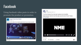 Facebook
Using facebook video posts in order to
promote the product or promotion.
 