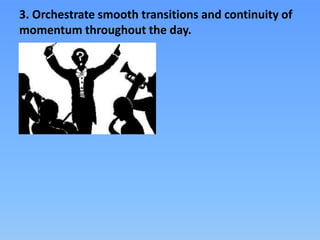3. Orchestrate smooth transitions and continuity of
momentum throughout the day.
 
