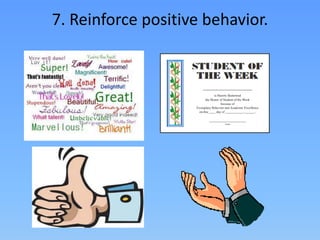 7. Reinforce positive behavior.
 