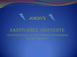 J0rdVn Santivañez  Inofuente “estudiante de la prestigiosa universidad cesar Vallejo” 