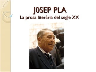 J0SEP PLA La prosa literària del segle XX  