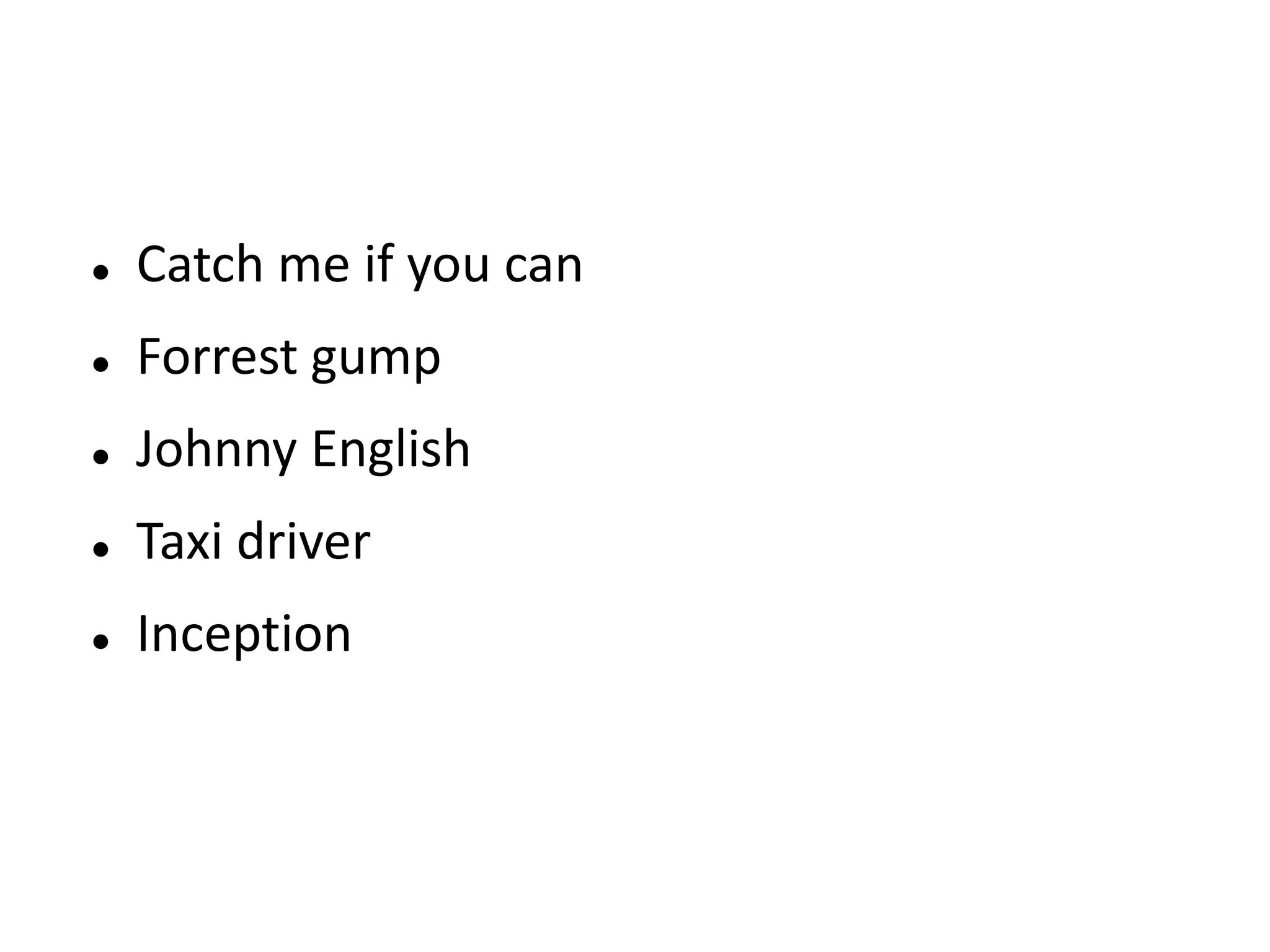  Catch me if you can
 Forrest gump
 Johnny English
 Taxi driver
 Inception
 
