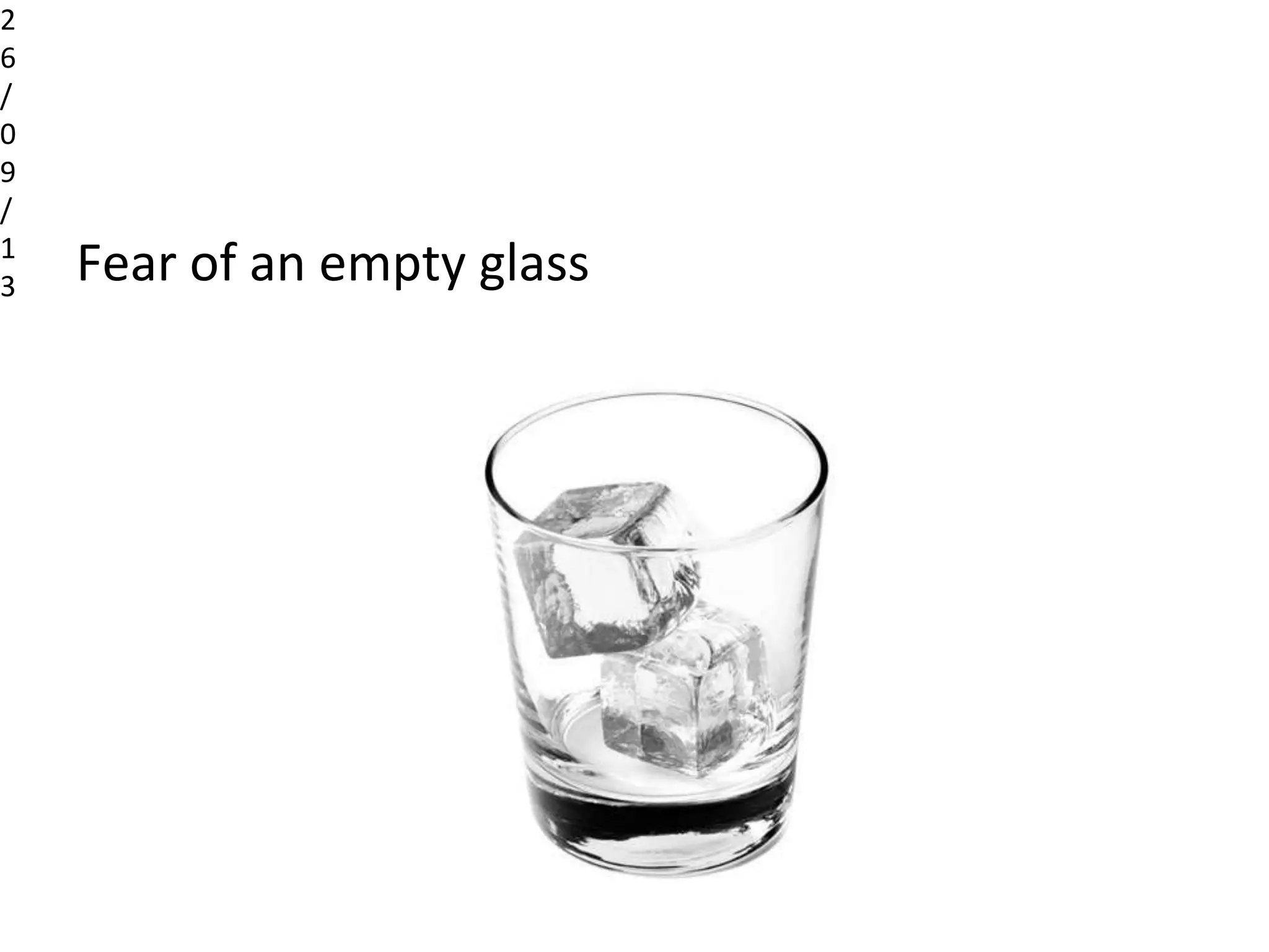 Fear of an empty glass
2
6
/
0
9
/
1
3
 