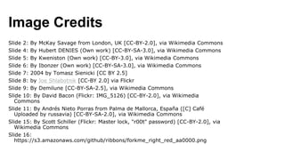 Image Credits
Slide 2: By McKay Savage from London, UK [CC-BY-2.0], via Wikimedia Commons
Slide 4: By Hubert DENIES (Own work) [CC-BY-SA-3.0], via Wikimedia Commons
Slide 5: By Kweniston (Own work) [CC-BY-3.0], via Wikimedia Commons
Slide 6: By Ibonzer (Own work) [CC-BY-SA-3.0], via Wikimedia Commons
Slide 7: 2004 by Tomasz Sienicki [CC BY 2.5]
Slide 8: by Joe Shlabotnik [CC-BY 2.0] via Flickr
Slide 9: By Demilune [CC-BY-SA-2.5], via Wikimedia Commons
Slide 10: By David Bacon (Flickr: IMG_5126) [CC-BY-2.0], via Wikimedia
Commons
Slide 11: By Andrés Nieto Porras from Palma de Mallorca, España ([C] Café
Uploaded by russavia) [CC-BY-SA-2.0], via Wikimedia Commons
Slide 15: By Scott Schiller (Flickr: Master lock, "r00t" password) [CC-BY-2.0], via
Wikimedia Commons
Slide 16:
https://s3.amazonaws.com/github/ribbons/forkme_right_red_aa0000.png
 