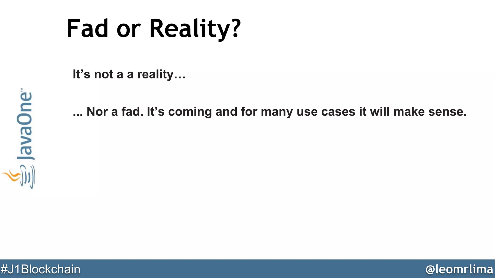 @leomrlima#J1Blockchain
Fad or Reality?
It’s not a a reality…
... Nor a fad. It’s coming and for many use cases it will make sense.
 