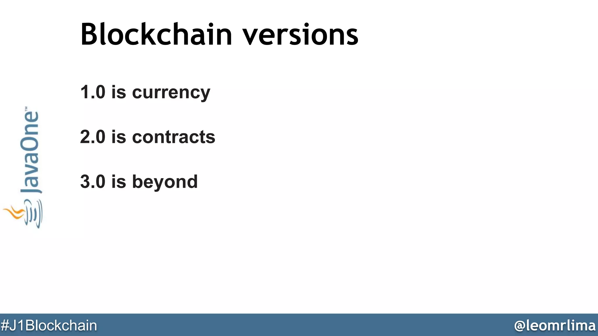 @leomrlima#J1Blockchain
Blockchain versions
1.0 is currency
2.0 is contracts
3.0 is beyond
 