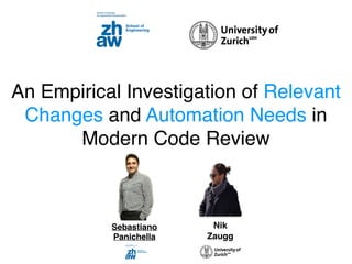 An Empirical Investigation of Relevant
Changes and Automation Needs in
Modern Code Review
Sebastian
o

Panichella
Nik
 

Zaugg
 